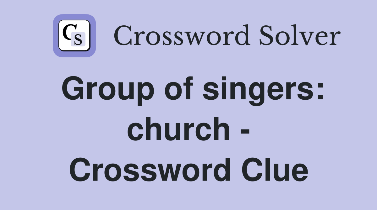 Group of singers: church - Crossword Clue