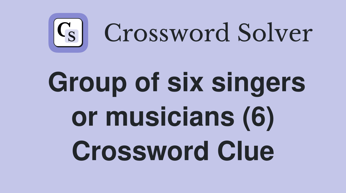 Group of six singers or musicians (6) Crossword Clue