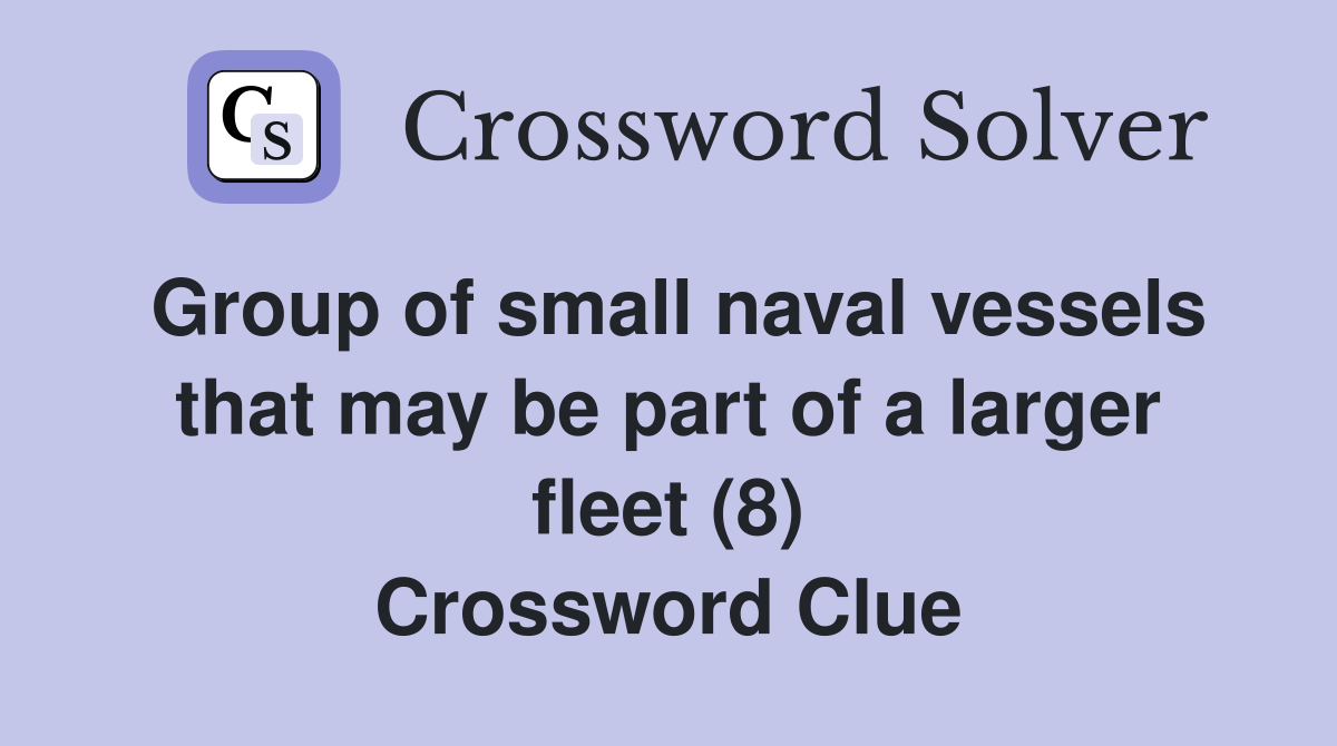 Group of small naval vessels that may be part of a larger fleet (8) Crossword Clue