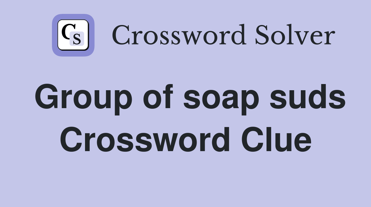 Group of soap suds Crossword Clue