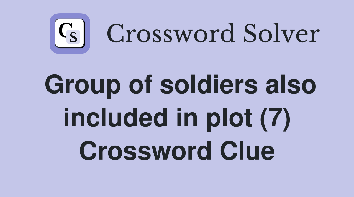 Group of soldiers also included in plot (7) Crossword Clue