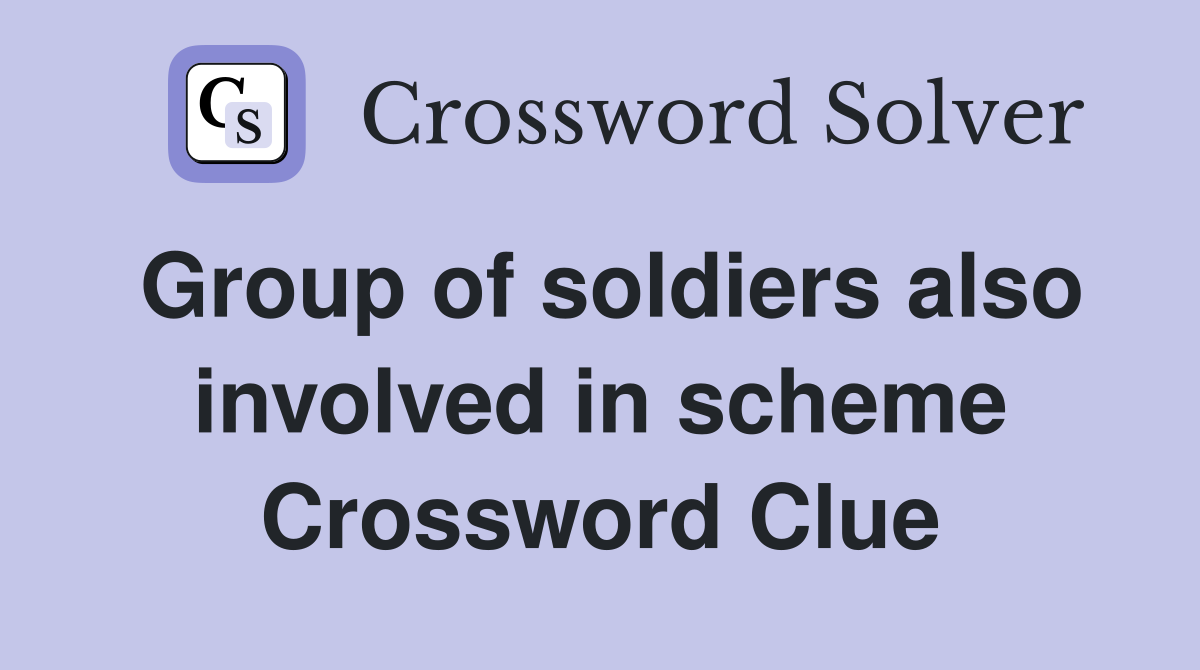 Group of soldiers also involved in scheme Crossword Clue