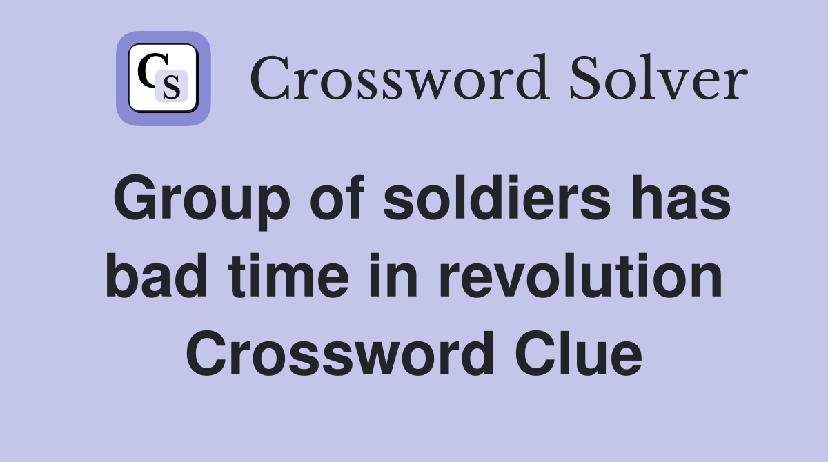 Group of soldiers has bad time in revolution Crossword Clue