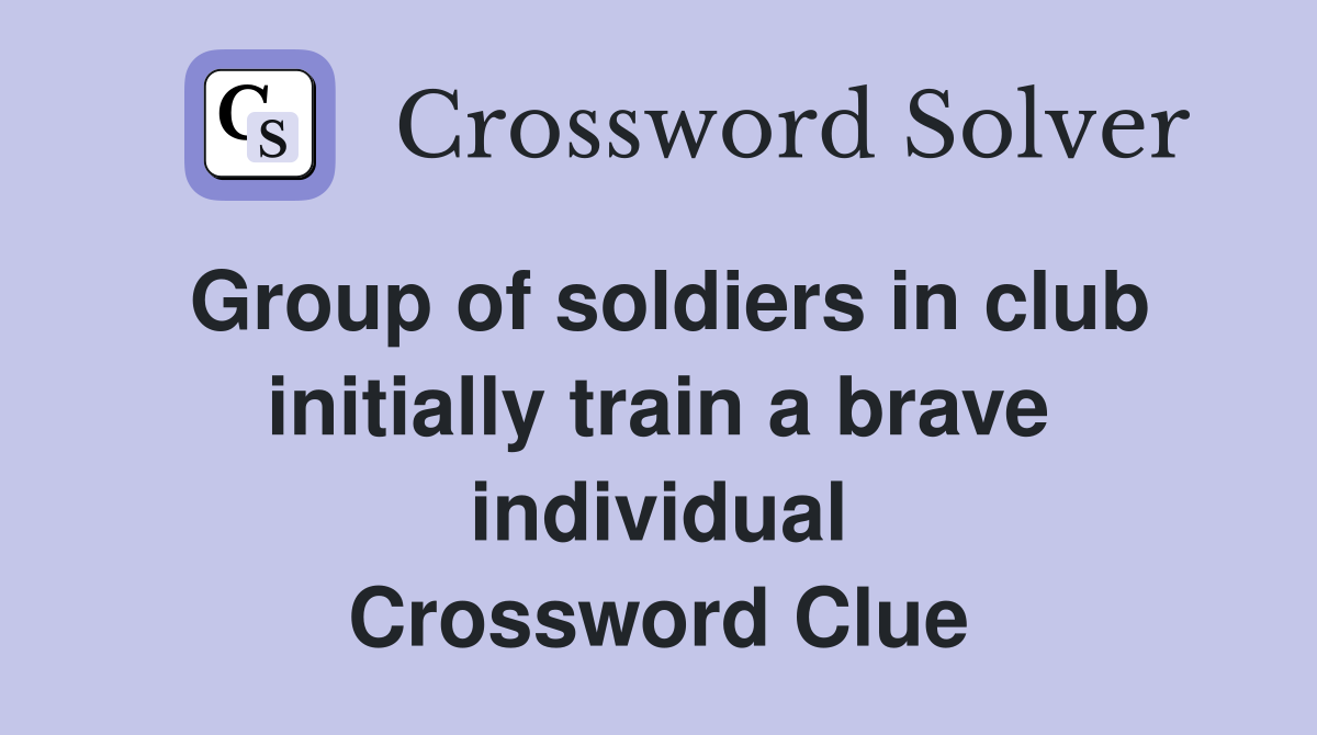 Group of soldiers in club initially train a brave individual Crossword Clue