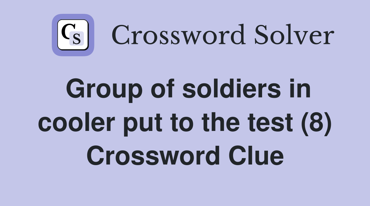 Group of soldiers in cooler put to the test (8) Crossword Clue