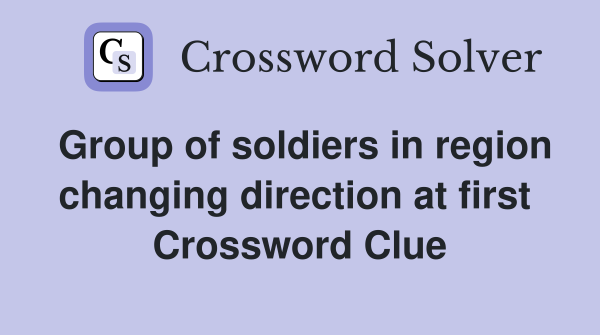 Group of soldiers in region changing direction at first  Crossword Clue