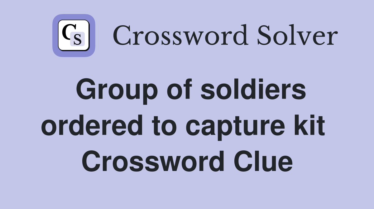 Group of soldiers ordered to capture kit  Crossword Clue
