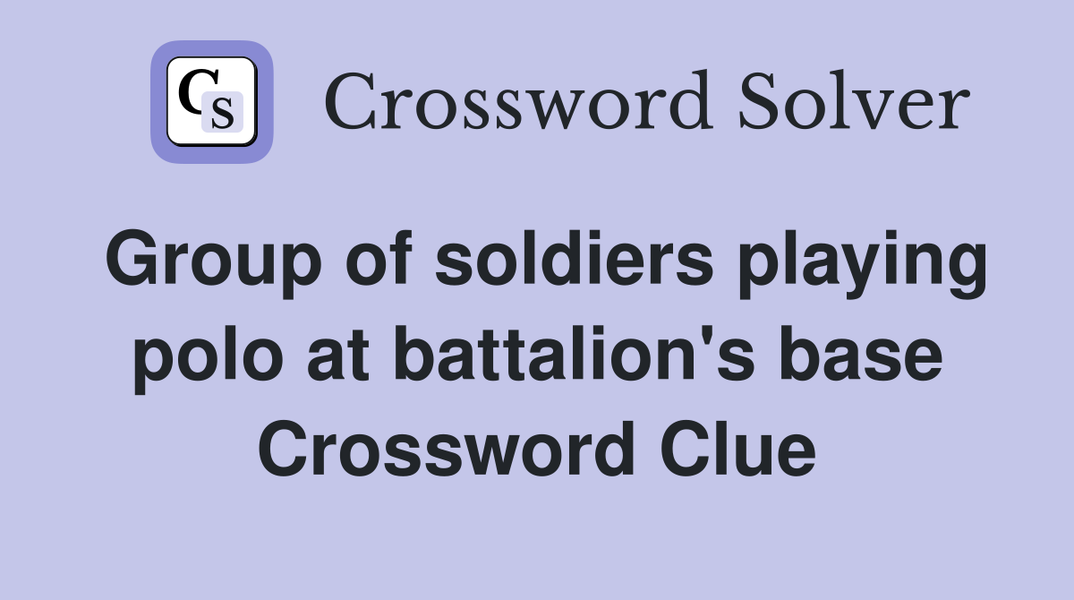 Group of soldiers playing polo at battalion's base Crossword Clue