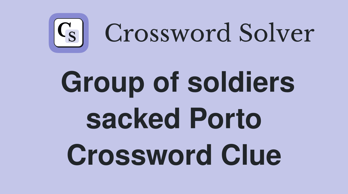 Group of soldiers sacked Porto Crossword Clue