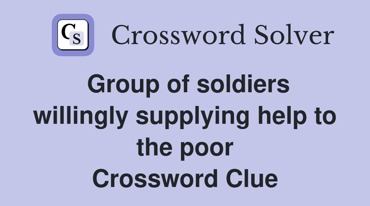 Group of soldiers willingly supplying help to the poor Crossword Clue