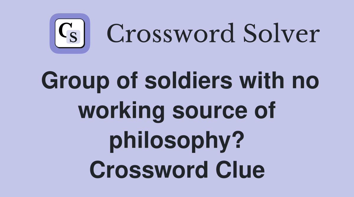 Group of soldiers with no working source of philosophy? Crossword Clue