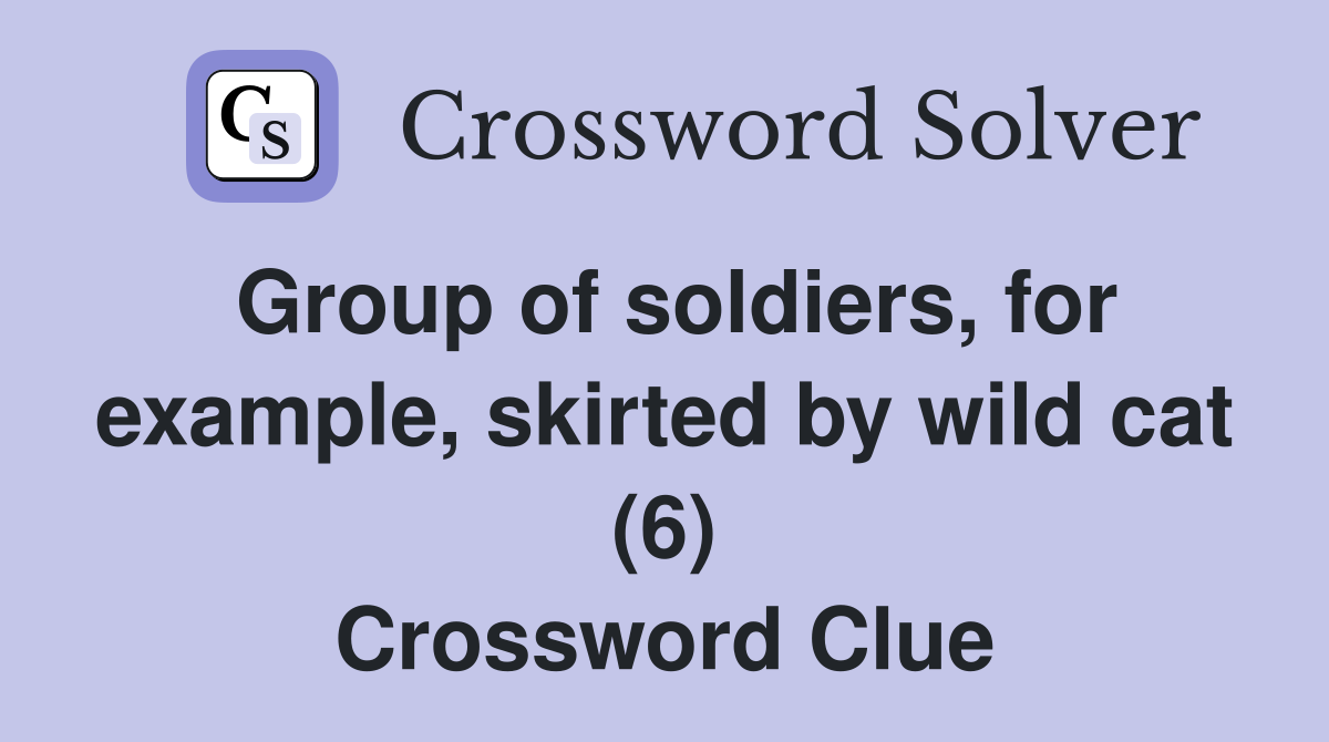 Group of soldiers, for example, skirted by wild cat (6) Crossword Clue