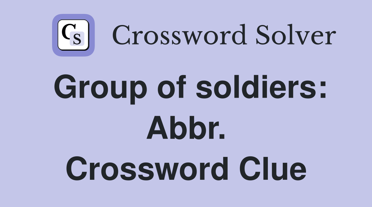 Group of soldiers: Abbr. Crossword Clue