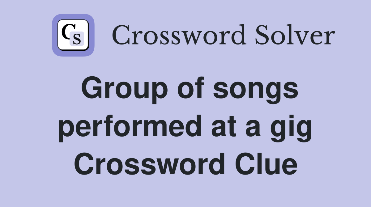 Group of songs performed at a gig Crossword Clue