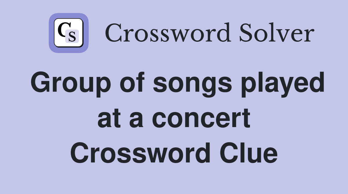 Group of songs played at a concert Crossword Clue
