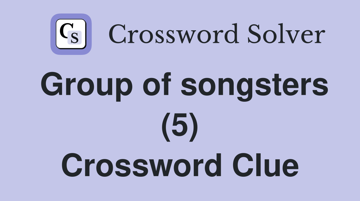 Group of songsters (5) Crossword Clue