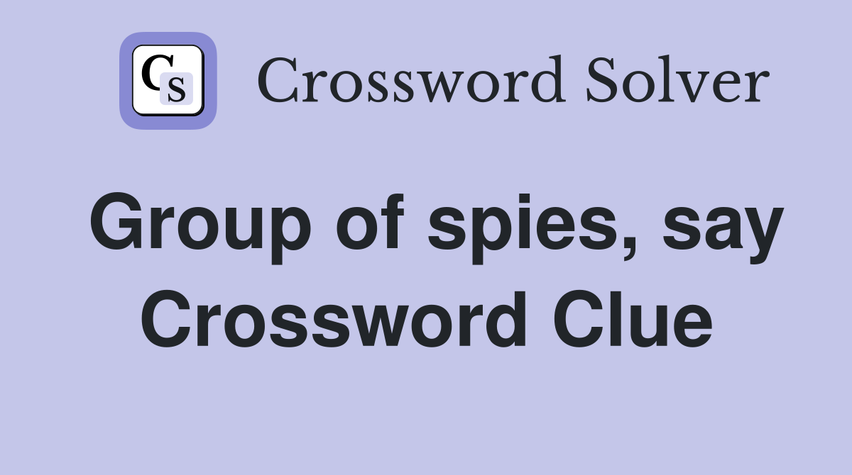 Group of spies, say Crossword Clue