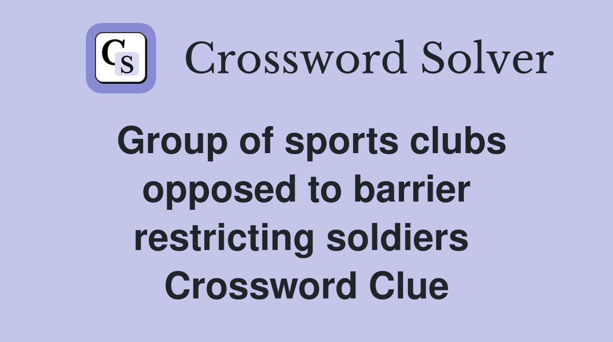 Group of sports clubs opposed to barrier restricting soldiers  Crossword Clue