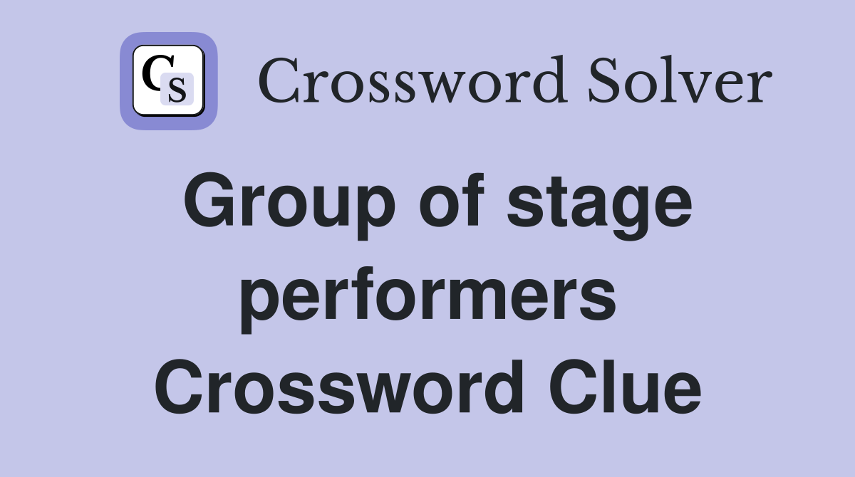Group of stage performers Crossword Clue