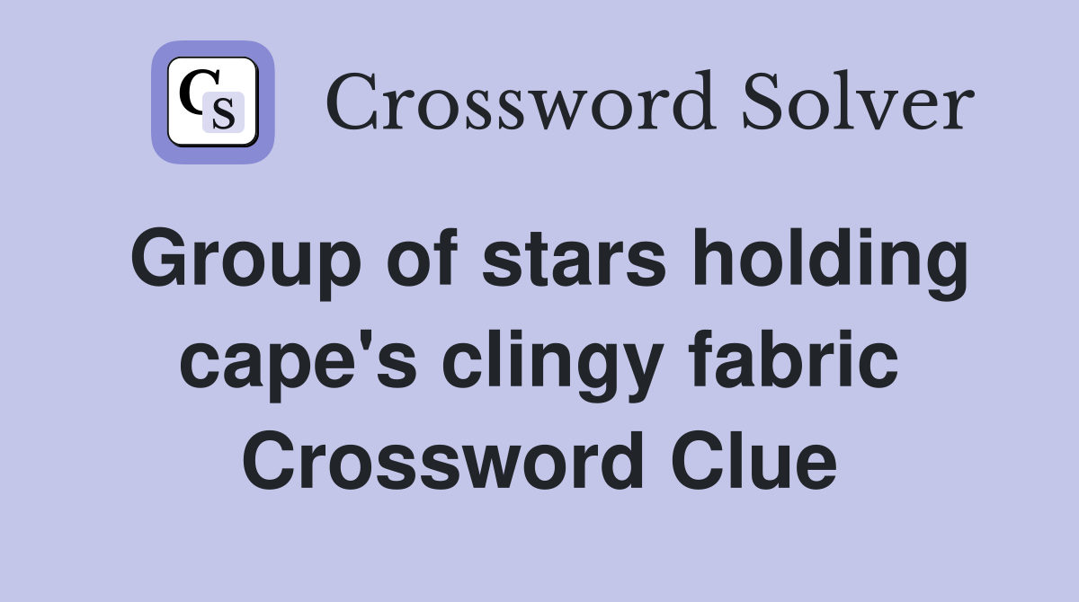 Group of stars holding cape's clingy fabric Crossword Clue