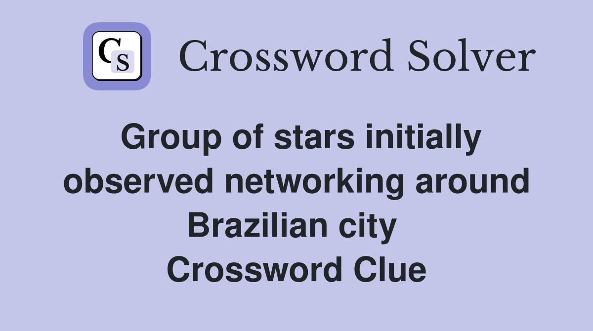Group of stars initially observed networking around Brazilian city  Crossword Clue