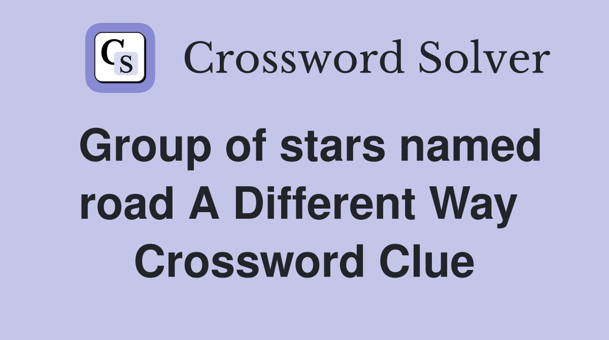 Group of stars named road A Different Way  Crossword Clue