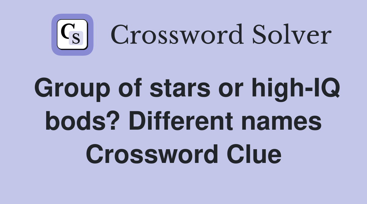 Group of stars or high-IQ bods? Different names Crossword Clue