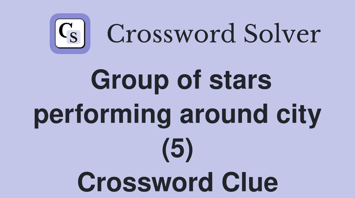 Group of stars performing around city (5) Crossword Clue