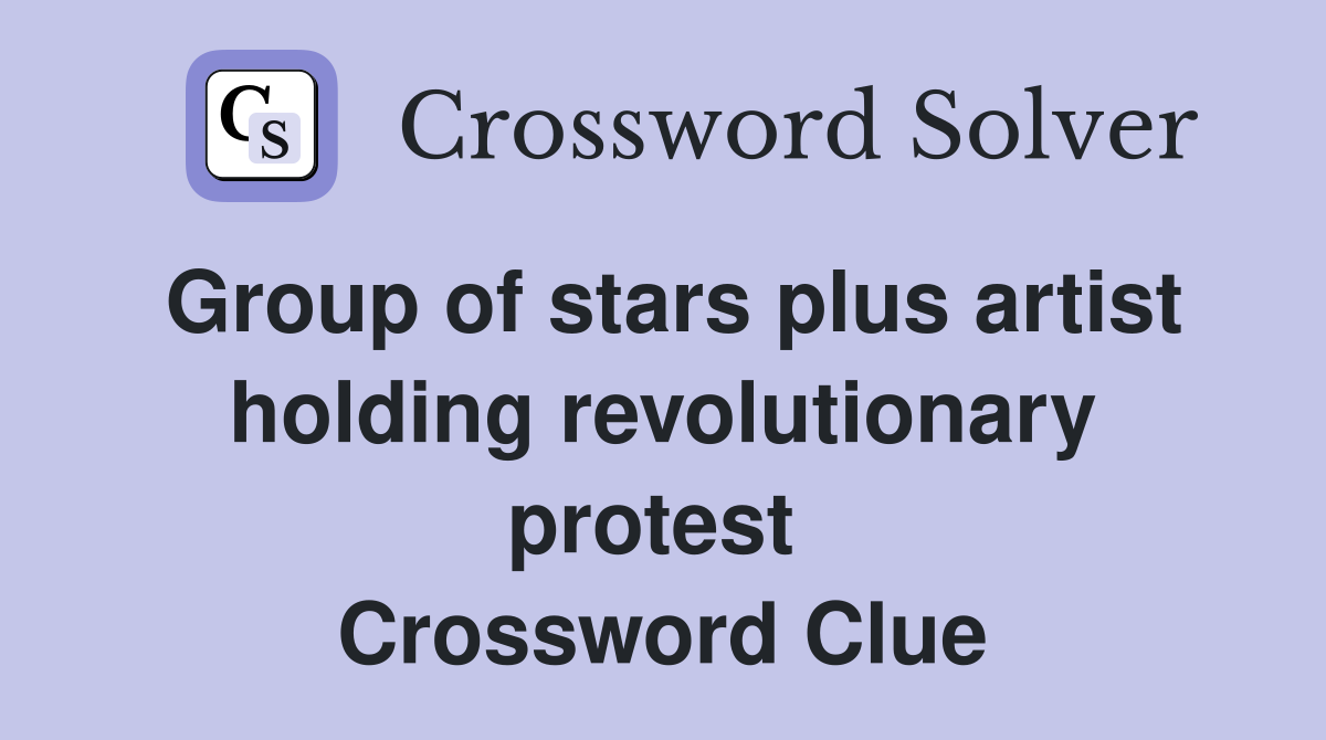 Group of stars plus artist holding revolutionary protest  Crossword Clue