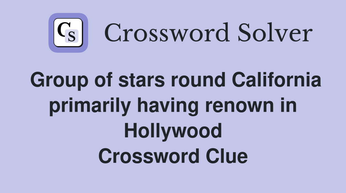 Group of stars round California primarily having renown in Hollywood Crossword Clue