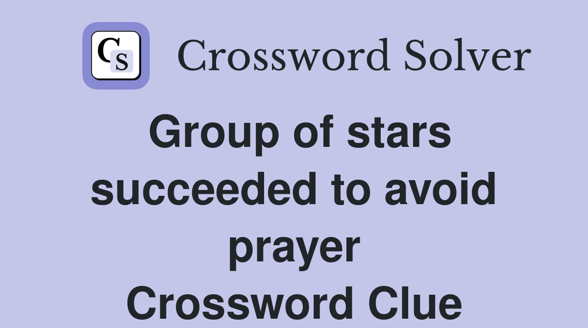 Group of stars succeeded to avoid prayer Crossword Clue