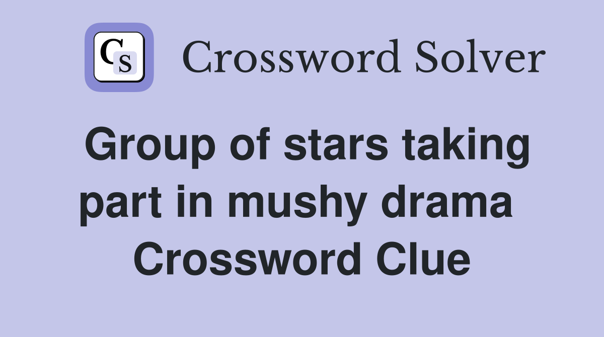 Group of stars taking part in mushy drama  Crossword Clue