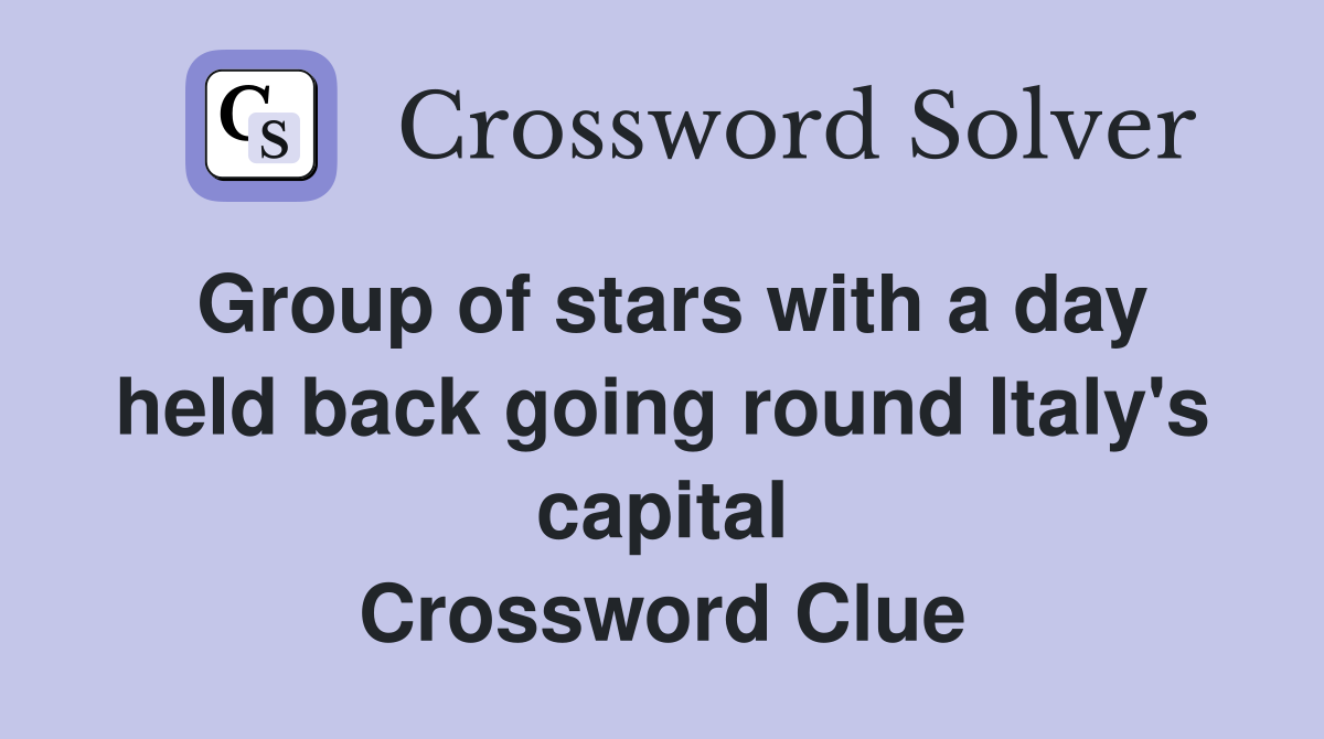 Group of stars with a day held back going round Italy's capital Crossword Clue