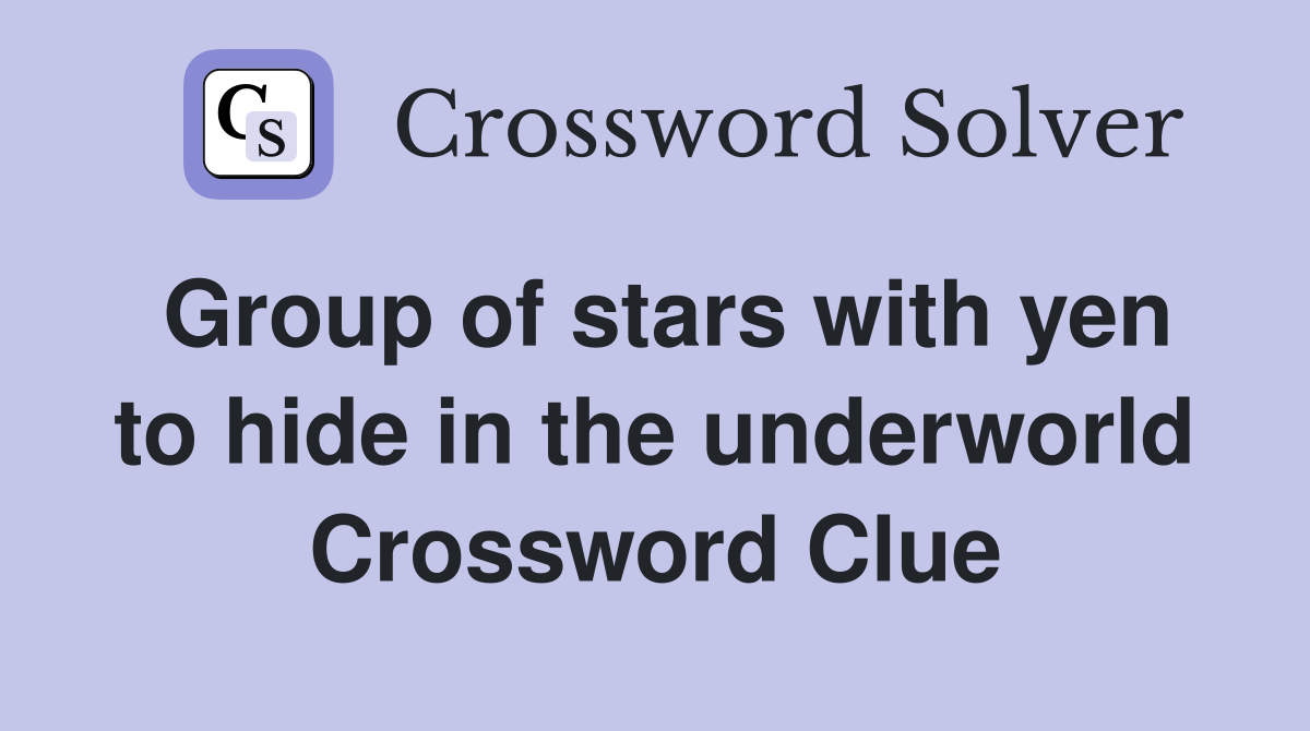 Group of stars with yen to hide in the underworld Crossword Clue