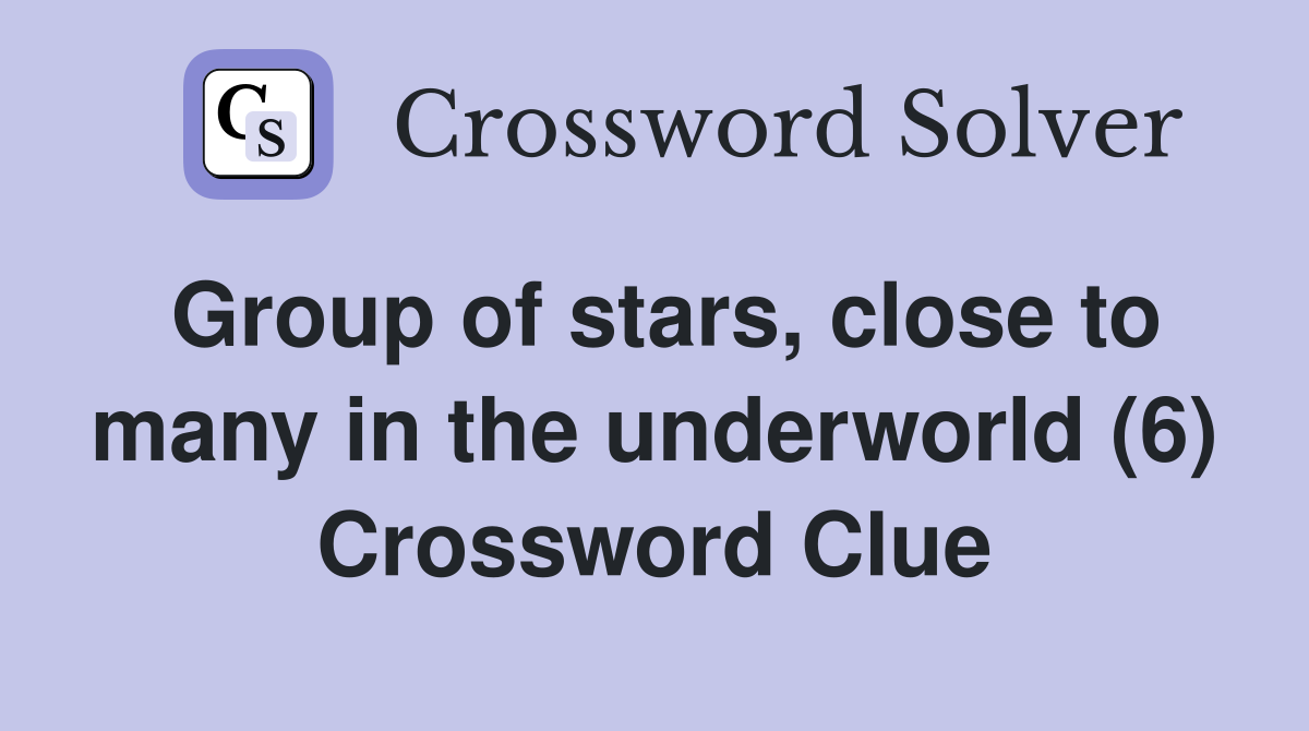 Group of stars, close to many in the underworld (6) Crossword Clue