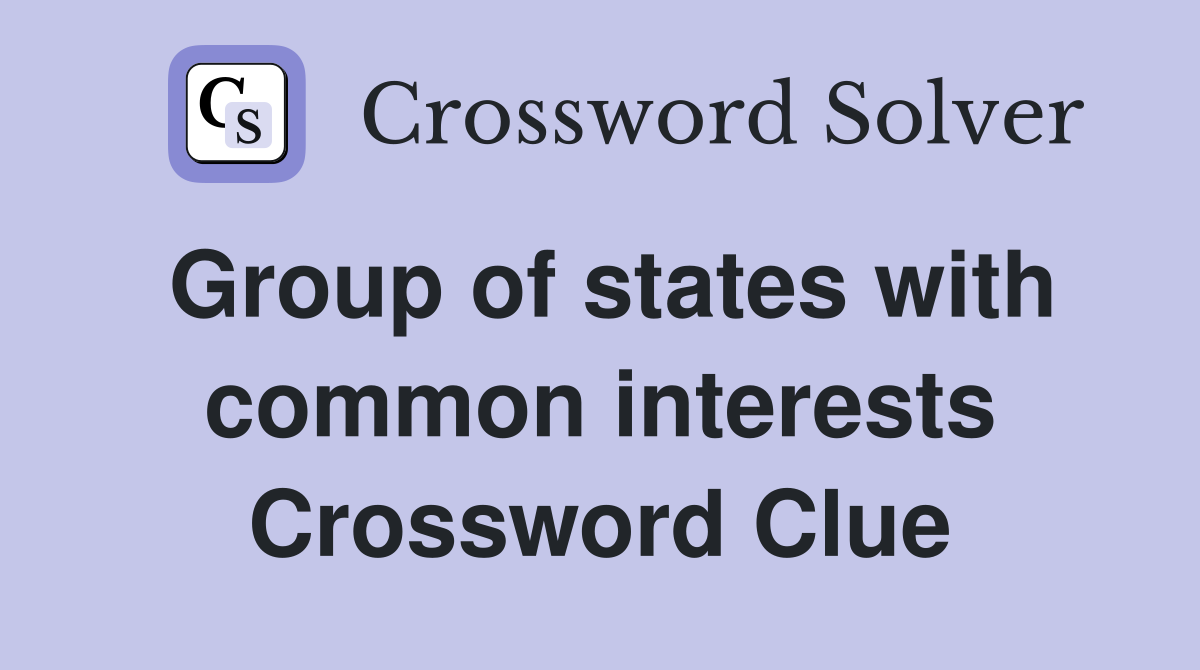 Group of states with common interests Crossword Clue