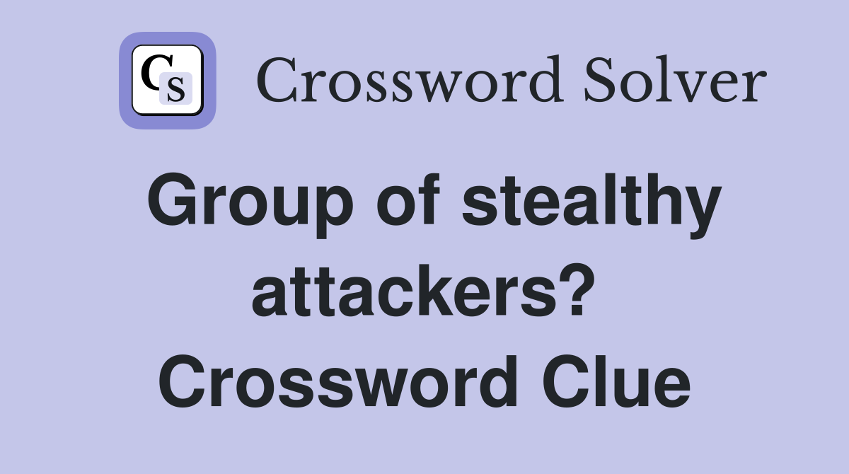 Group of stealthy attackers? Crossword Clue