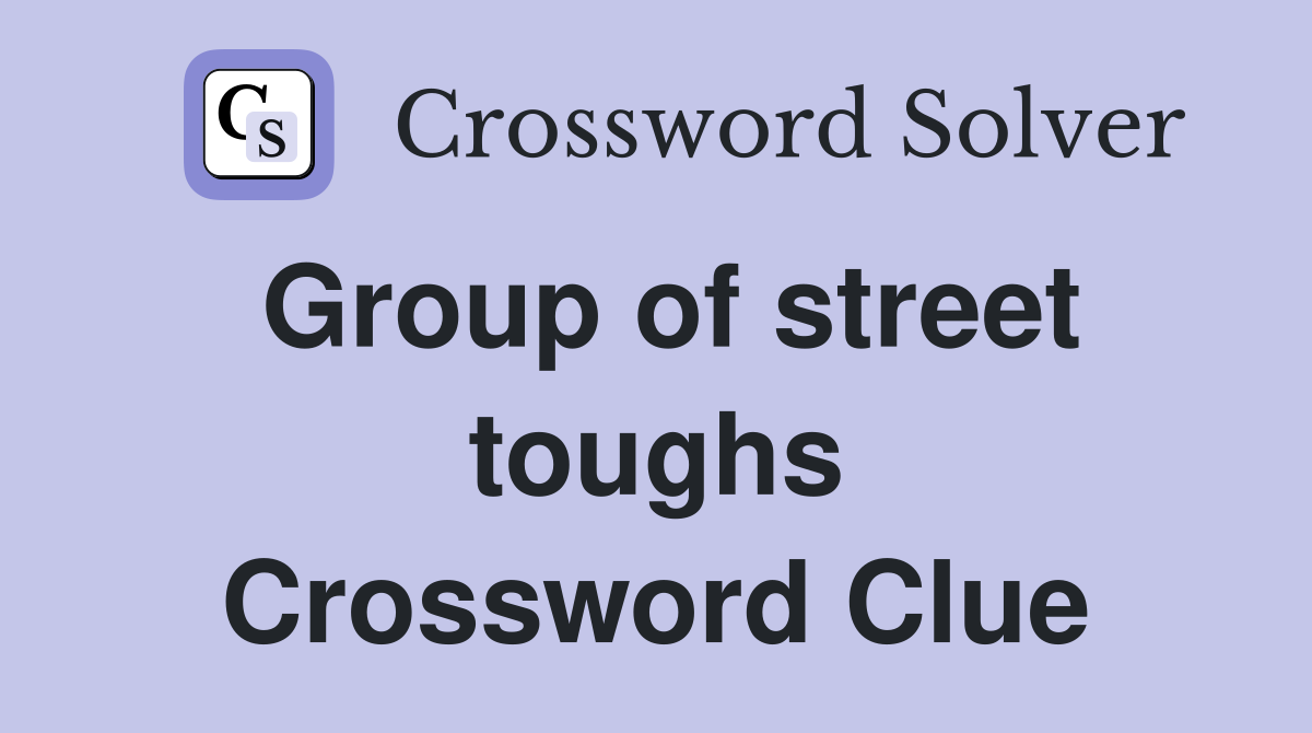 Group of street toughs Crossword Clue