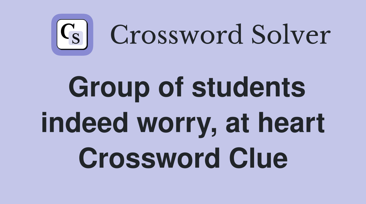 Group of students indeed worry, at heart Crossword Clue