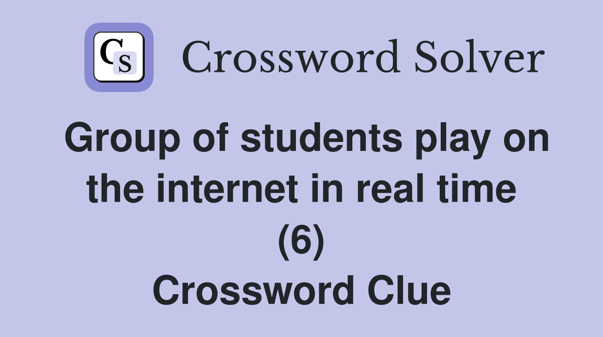 Group of students play on the internet in real time (6) Crossword Clue