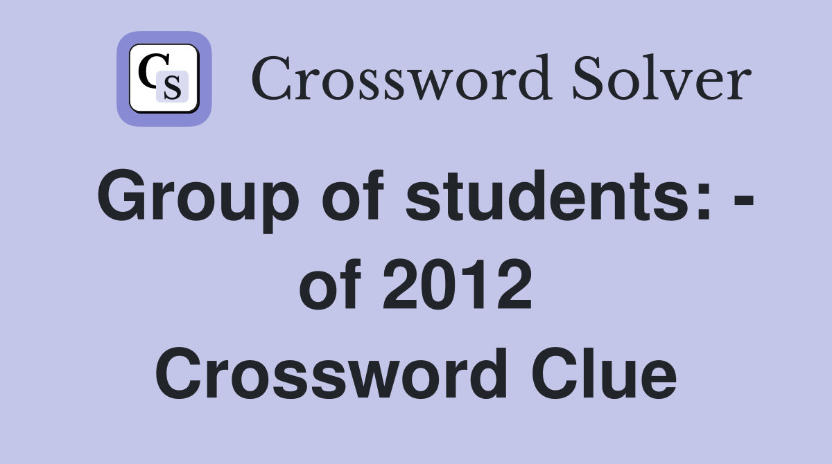 Group of students: - of 2012 Crossword Clue