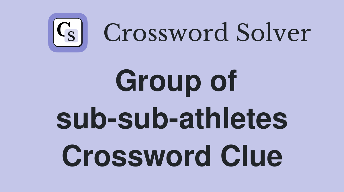 Group of sub-sub-athletes Crossword Clue