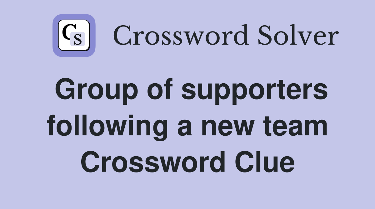 Group of supporters following a new team Crossword Clue