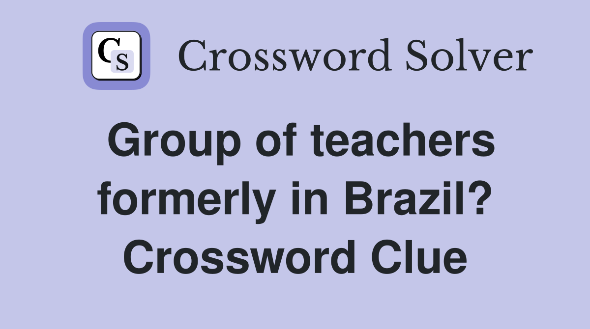 Group of teachers formerly in Brazil? Crossword Clue