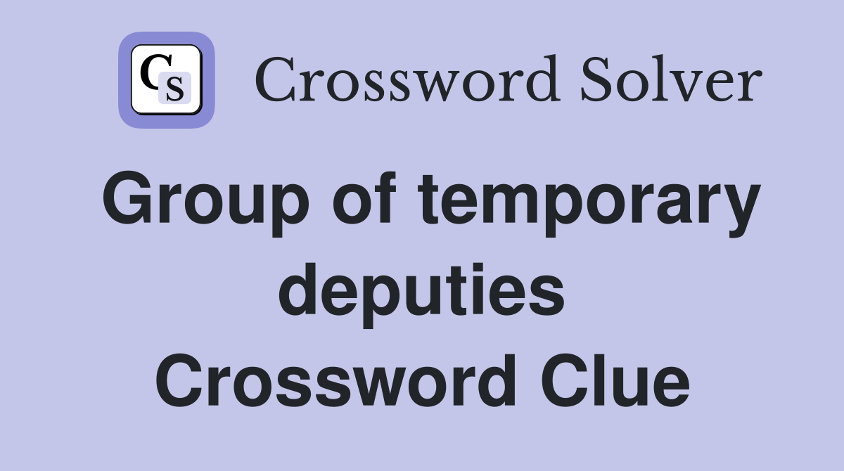 Group of temporary deputies Crossword Clue
