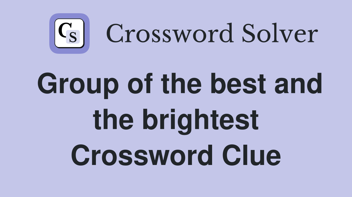 Group of the best and the brightest Crossword Clue