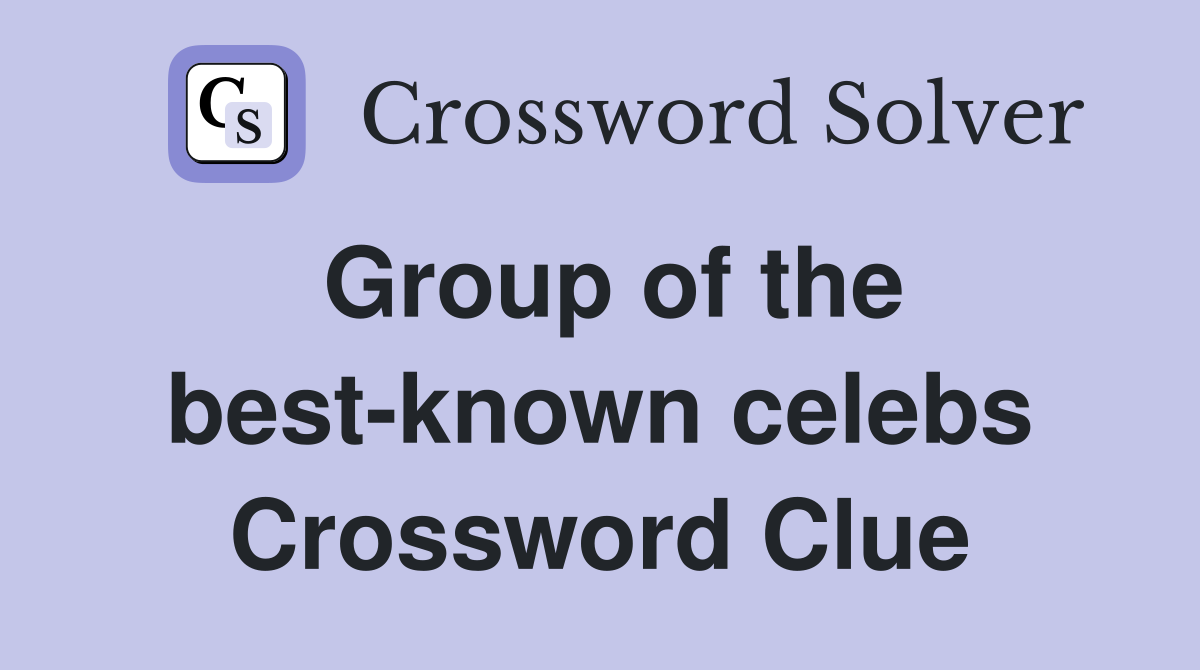 Group of the best-known celebs Crossword Clue