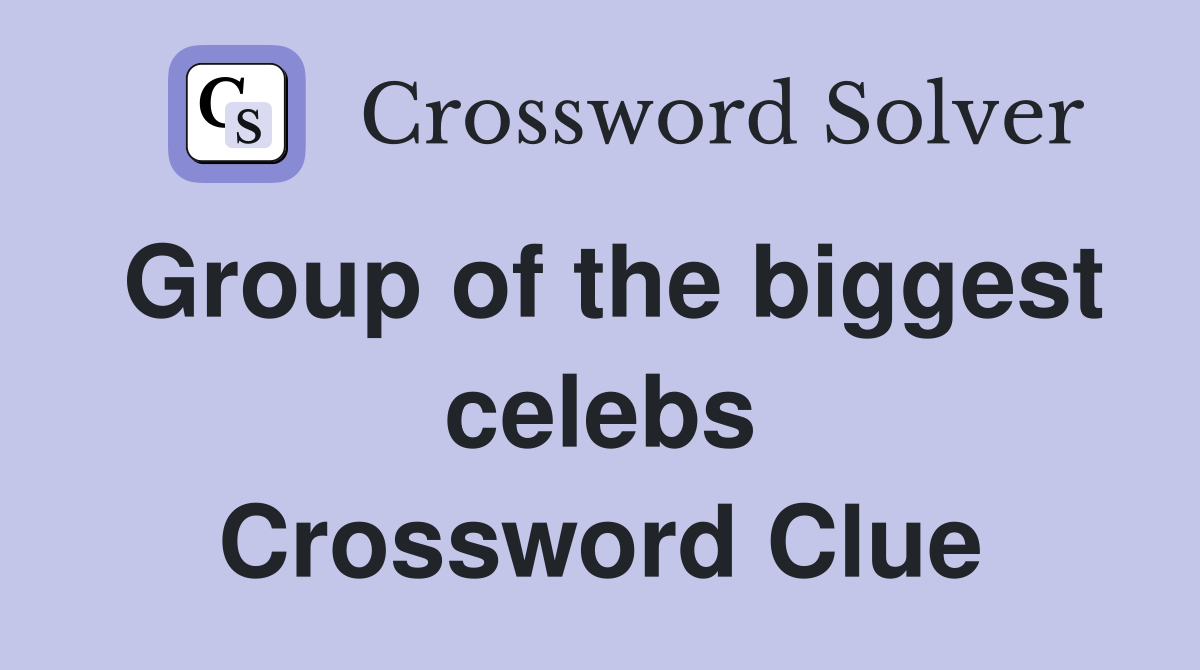 Group of the biggest celebs Crossword Clue