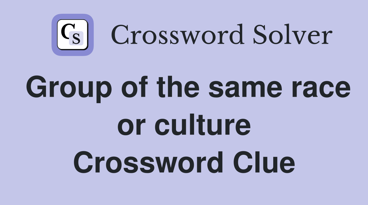 Group of the same race or culture Crossword Clue