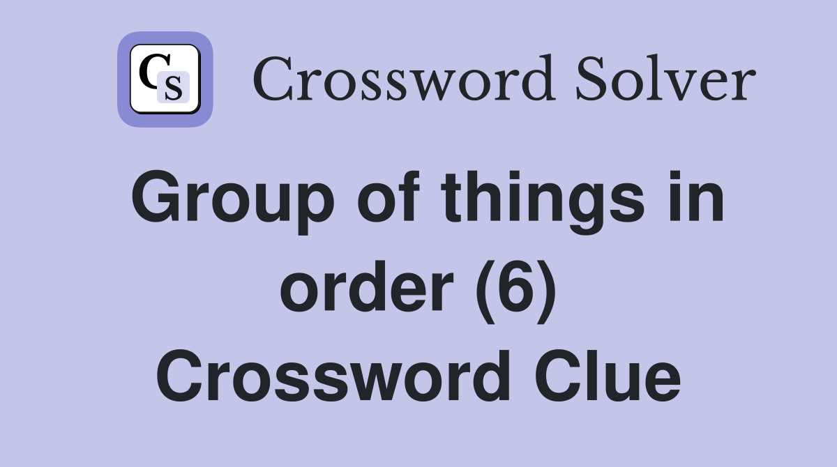 Group of things in order (6) Crossword Clue